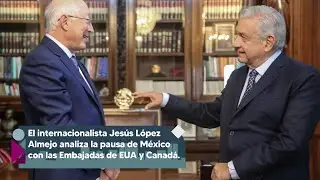 La pausa con las Embajadas de EUA y Canadá | Análisis con Jesús López Almejo