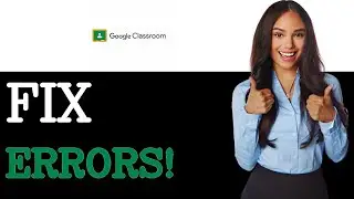 How To Fix Errors In Google Classroom (2025)