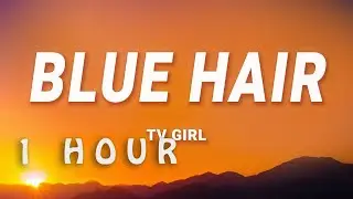 TV Girl - Blue Hair (Lyrics) | 1 HOUR