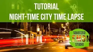 Night-Time city time-lapse Tutorial - Make your own amazing time-lapse - Squeezed Lemon Studio