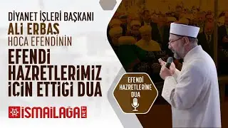 Diyanet İşleri Başkanı Ali Erbaş Hoca Efendinin Efendi Hazretlerimiz İçin Ettiği Duâ