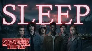 The ENTIRE Stranger Things Timeline To Fall Asleep To | Bedtime Story &  Ambience Sound for Sleep