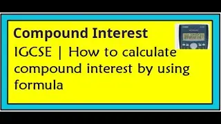 How to calculate Compound Interest || Calculating Compound Interest in IGCSE| Percentage Calculation