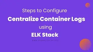 Steps to Configure Centralize Container Logs Using ELK Stack
