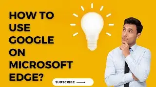 How to use Google Search Engine on Microsoft Edge.