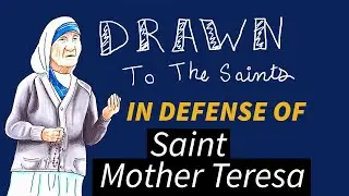 In Defense of Saint Mother Teresa [Drawn to The Saints]