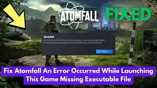 Fix Atomfall An Error Occurred While Launching This Game Missing Executable File