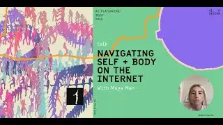 Navigating the Self + Body on the Internet | Maya Man | AIxDesign