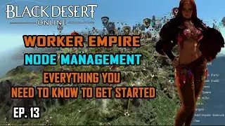 Black Desert Console EP. 13 -  Worker Empire, Node Management and Everything in Between
