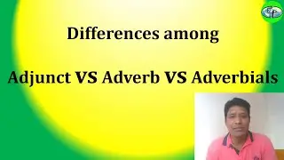Adjunct vs Adverb vs Adverbials | Differences among Adjunct, Adverb and Adverbials