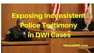 Exposing Inconsistent Police Testimony in DWI Cases