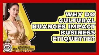 Why Do Cultural Nuances Impact Business Etiquette? - Asian American Entrepreneurship Success