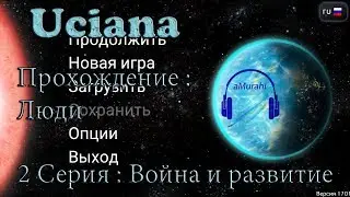 Uciana - Прохождение за Людей: 2 Серия - Война и развитие.