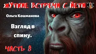 Жуткие встречи с Йети.Взгляд в Спину Ч.8.Новые встречи с Комполеном.