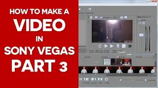 How To Make a Video In Sony Vegas Part 3