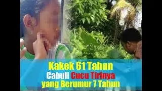 VIDEO: Kakek 61 Tahun Cbuli Cucu Tirinya yang Berumur 7 Tahun