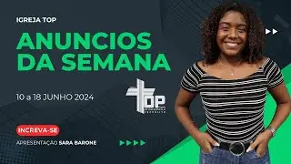 Anúncios da Semana - Igreja TOP // 10 a 16 Junho 2024 // Sara Barone