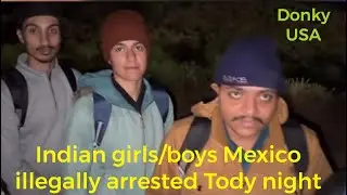 Indian 🇮🇳 girls/boys Tody night arrest Mexico 🇲🇽 to America 🇺🇸 illegally entry 😱#donkey #usborder