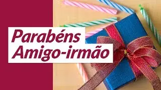Parabéns, amigo-irmão! (Mensagem de Aniversário para  Irmão de Consideração)