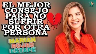 NO SUFRAS POR NADIE, ESTE ES EL MEJOR CONSEJO DE MARIAN ROJAS PARA NO SUFRIR POR OTRA PERSONA