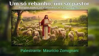 UM SÓ REBANHO, UM SÓ PASTOR   ( (Palestrante: Maurício Zomignani)