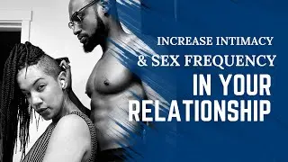 4 Ways to Increase Intimacy & Sex Frequency in Your RELATIONSHIP | Evans-Claude Sabbi
