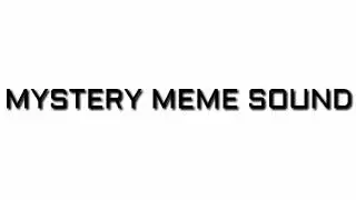 MYSTERY MEME SOUND