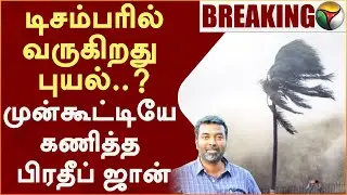 டிசம்பரில் வருகிறது புயல்..? முன்கூட்டியே கணித்த பிரதீப் ஜான் | Storm | RAIN | TAMILNADU | PTT