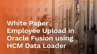 [White Paper] Employee Upload in Oracle Fusion using HCM Data Loader