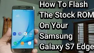 How To Flash The Stock ROM On Your Samsung Galaxy S7 Edge