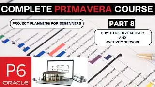 8. Project Planning in Primavera P6 | How to disolve activity and Create Activity Network