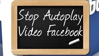 How To Stop Facebook AutoPlay Video Feature - Facebook Guide
