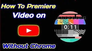 How To Premiere a Video On YouTube Without Chrome || How To Premiere On YouTube