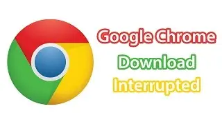 Google Chrome Download Interrupted [Solved]