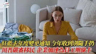 紅藍卡年度變更通知 今年收到時別隨手扔了；川普嚴審移民效應 企業加速為員工辦綠卡
