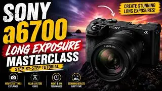 SONY A6700 LONG EXPOSURE MADE SUPER EASY TUTORIAL
