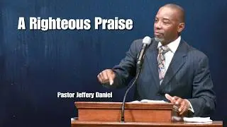 A Righteous Praise | Paster Jeffery Daniel | White Hill MB Church