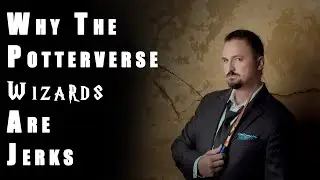 Why The Potterverse Wizards are Jerks