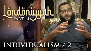 Londoniyyah - Part 14 - Individualism / 2 | Mohammed Hijab