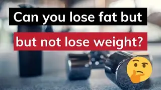 Can you lose fat without losing weight?