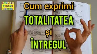 Lecţia # 303 – Cum exprimi TOTALITATEA 🖐 și ÎNTREGUL 🤲