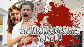СЛИШКОМ ДЕРЗКАЯ МАМА !!
