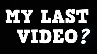 This is my last video.....