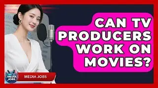 Can TV Producers Work on Movies? | Media Jobs