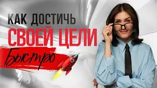 КАК ДОСТИГАТЬ СВОИХ ЦЕЛЕЙ БЫСТРО?