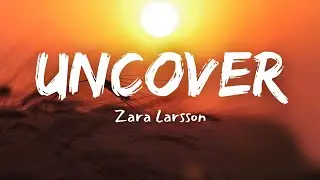 Zara Larsson - Uncover (Lyrics)
