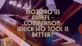 MOZ PRO VS AHREFS - Comparison: Which SEO Tool is Better?