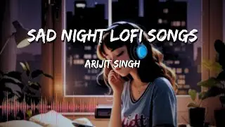 Arijit Singh - Sad Night Lofi Songs || [ Slow and Reverb ]