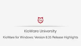 KioWare for Windows: Version 8.35 Release Highlights