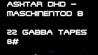 Ashtar dxd - Maschinentod b | 22 GABBA TAPES 8#
